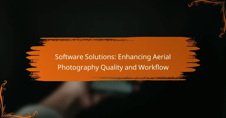 Software Solutions: Enhancing Aerial Photography Quality and Workflow