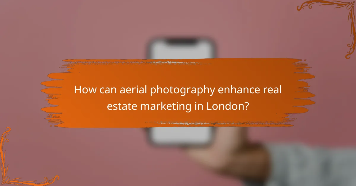 How can aerial photography enhance real estate marketing in London?