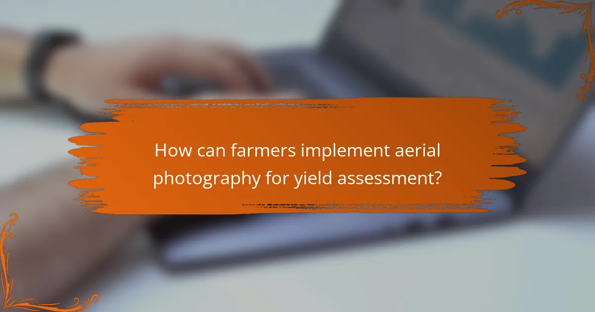 How can farmers implement aerial photography for yield assessment?