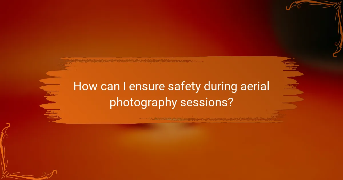 How can I ensure safety during aerial photography sessions?