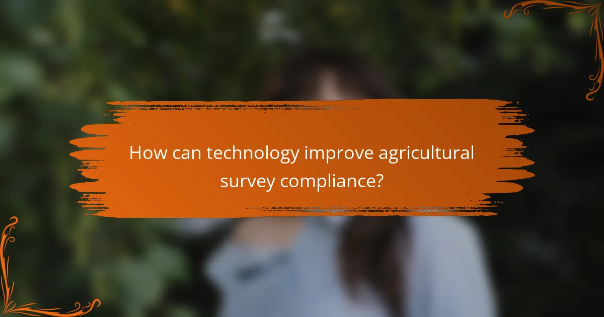 How can technology improve agricultural survey compliance?
