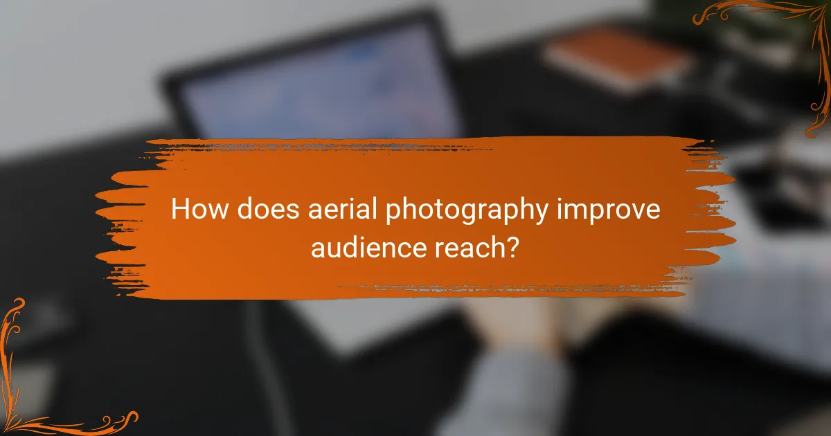How does aerial photography improve audience reach?