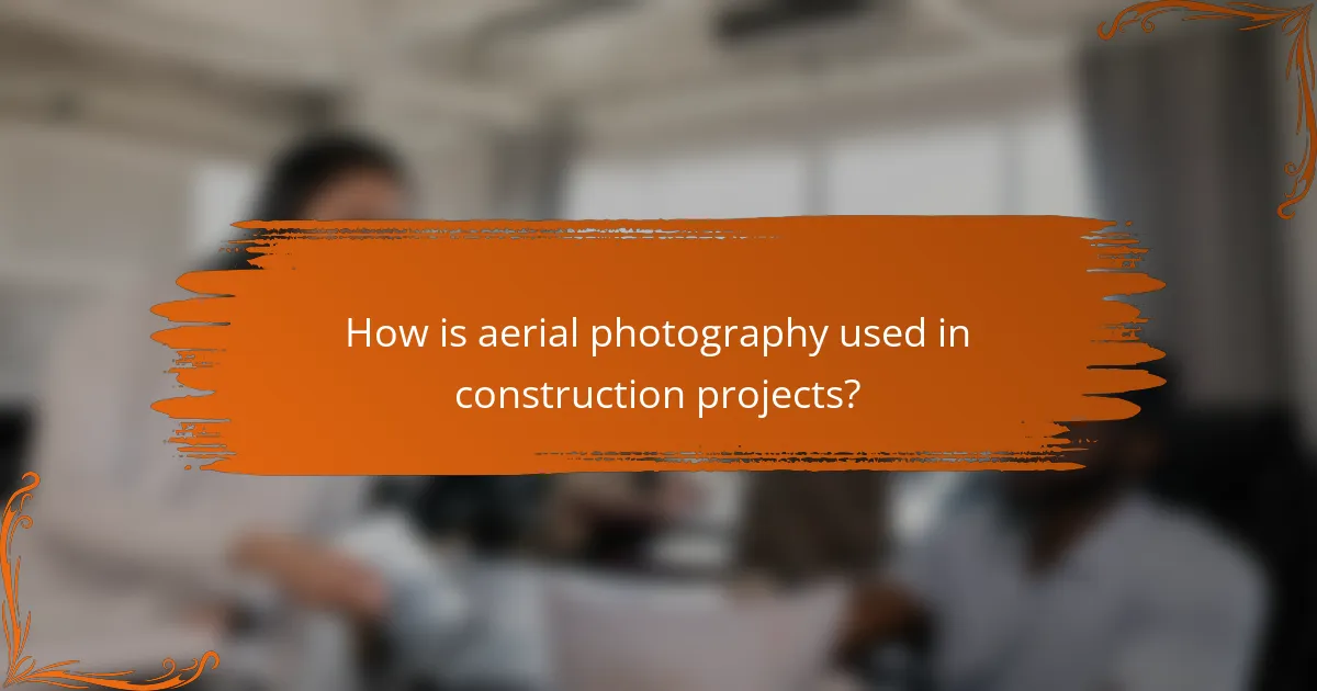 How is aerial photography used in construction projects?