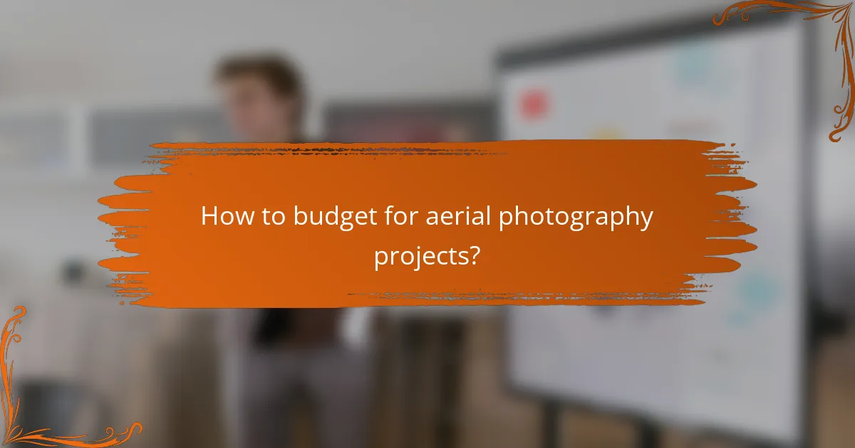 How to budget for aerial photography projects?