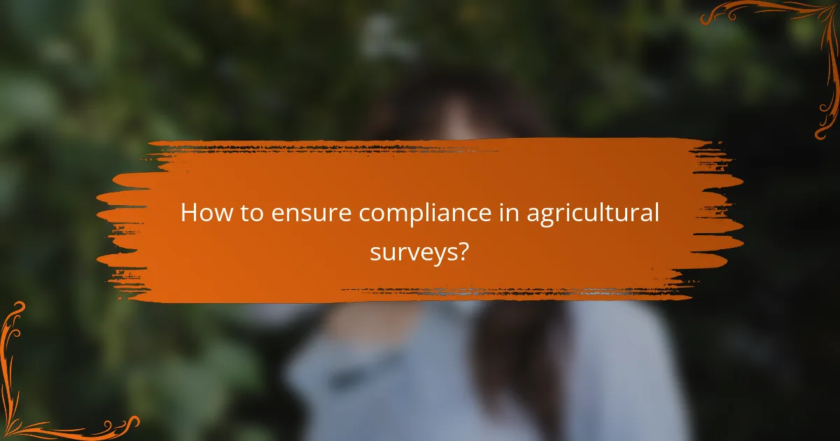 How to ensure compliance in agricultural surveys?