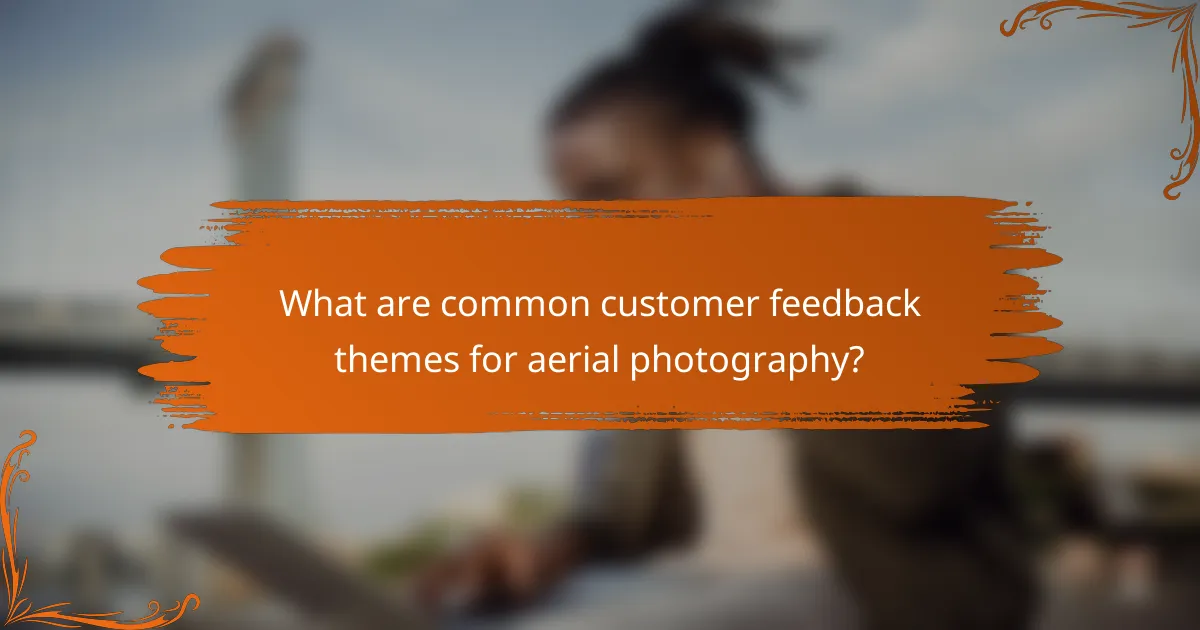 What are common customer feedback themes for aerial photography?