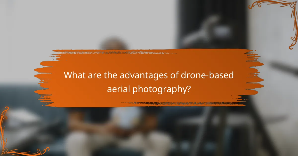 What are the advantages of drone-based aerial photography?
