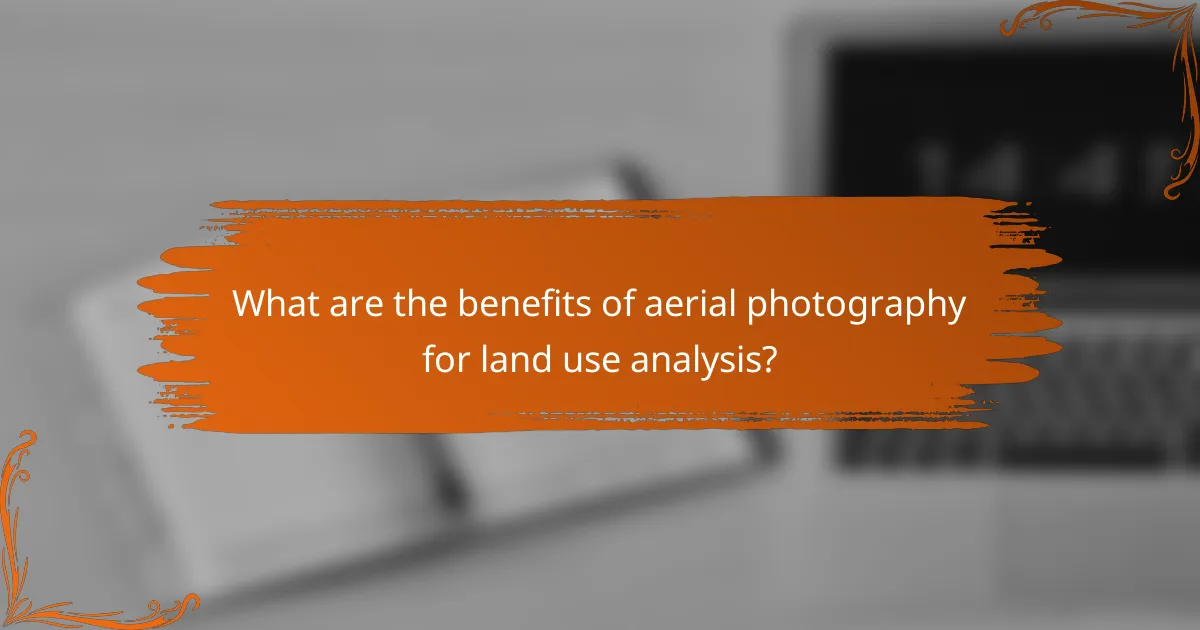 What are the benefits of aerial photography for land use analysis?