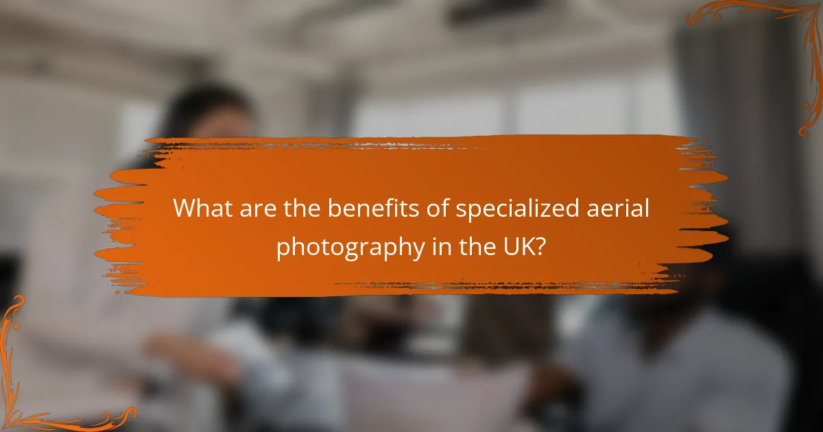 What are the benefits of specialized aerial photography in the UK?