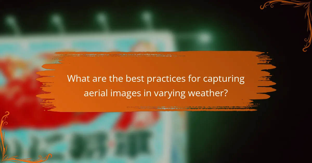 What are the best practices for capturing aerial images in varying weather?