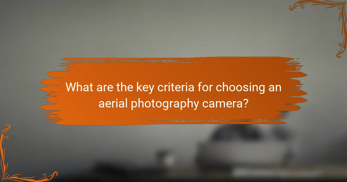 What are the key criteria for choosing an aerial photography camera?