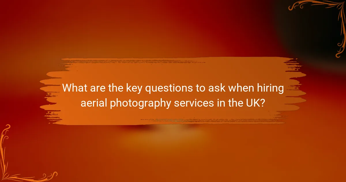 What are the key questions to ask when hiring aerial photography services in the UK?