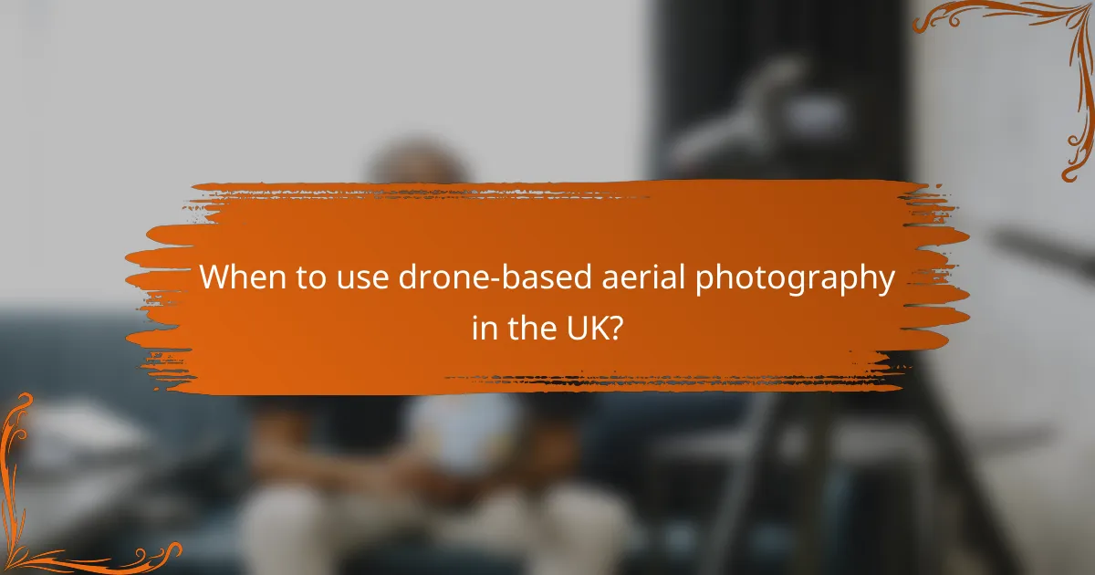 When to use drone-based aerial photography in the UK?